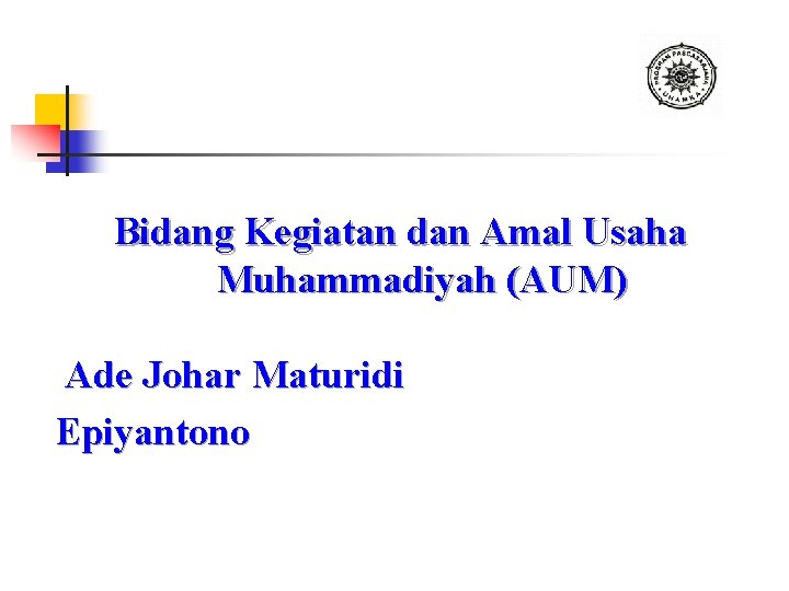 Bidang Kegiatan dan Amal Usaha Muhammadiyah (AUM) Ade Johar Maturidi Epiyantono 