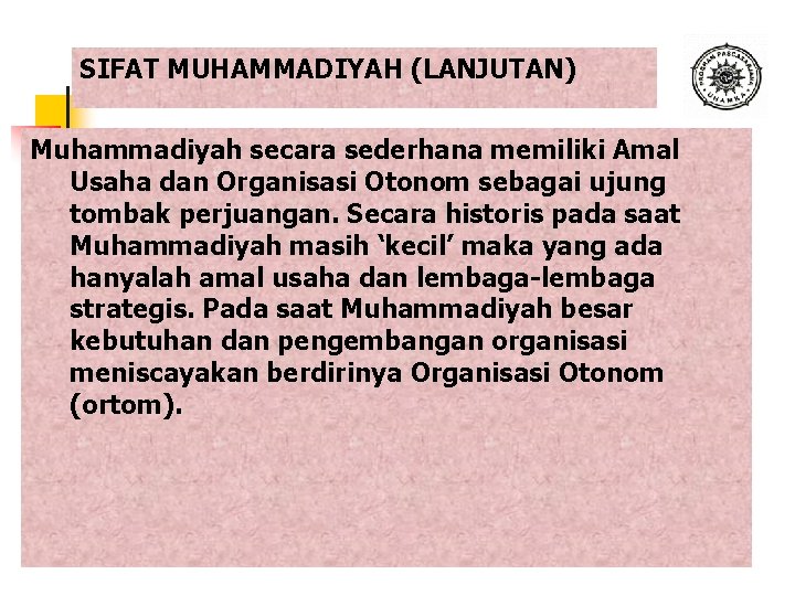 SIFAT MUHAMMADIYAH (LANJUTAN) Muhammadiyah secara sederhana memiliki Amal Usaha dan Organisasi Otonom sebagai ujung