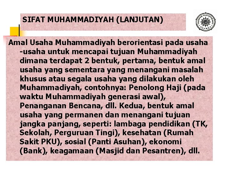 SIFAT MUHAMMADIYAH (LANJUTAN) Amal Usaha Muhammadiyah berorientasi pada usaha -usaha untuk mencapai tujuan Muhammadiyah