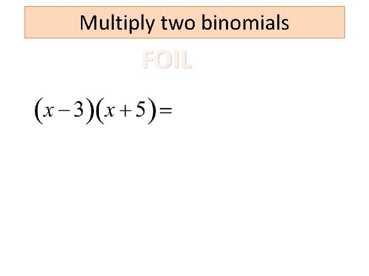 Multiply two binomials FOIL 