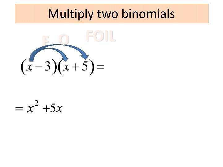 Multiply two binomials FOIL O F 