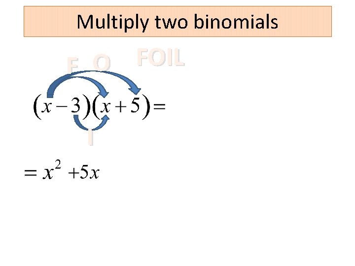 Multiply two binomials FOIL O F I 