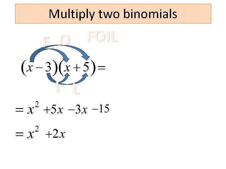Multiply two binomials FOIL O F I L 