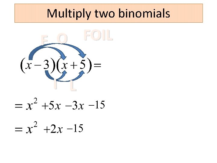 Multiply two binomials FOIL O F I L 