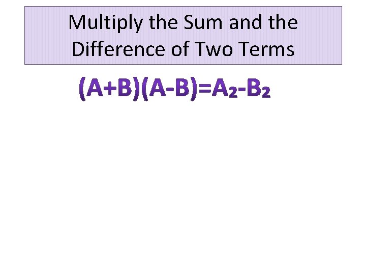 Multiply the Sum and the Difference of Two Terms 