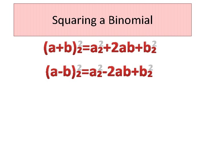 Squaring a Binomial (a+b)²=a²+2 ab+b² (a-b)²=a²-2 ab+b² 