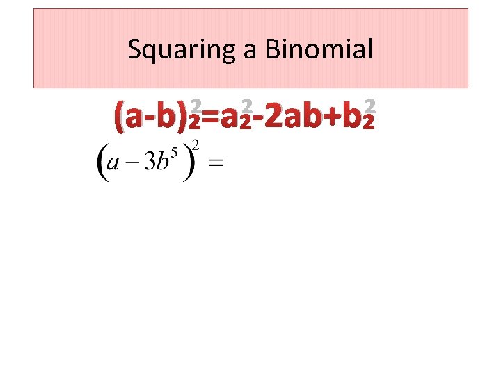 Squaring a Binomial (a-b)²=a²-2 ab+b² 
