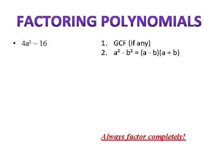  • 4 a² – 16 1. GCF (if any) 2. a² - b²