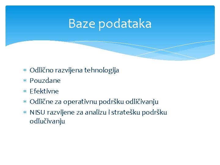 Baze podataka Odlično razvijena tehnologija Pouzdane Efektivne Odlične za operativnu podršku odličivanju NISU razvijene