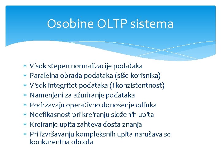 Osobine OLTP sistema Visok stepen normalizacije podataka Paralelna obrada podataka (siše korisnika) Visok integritet