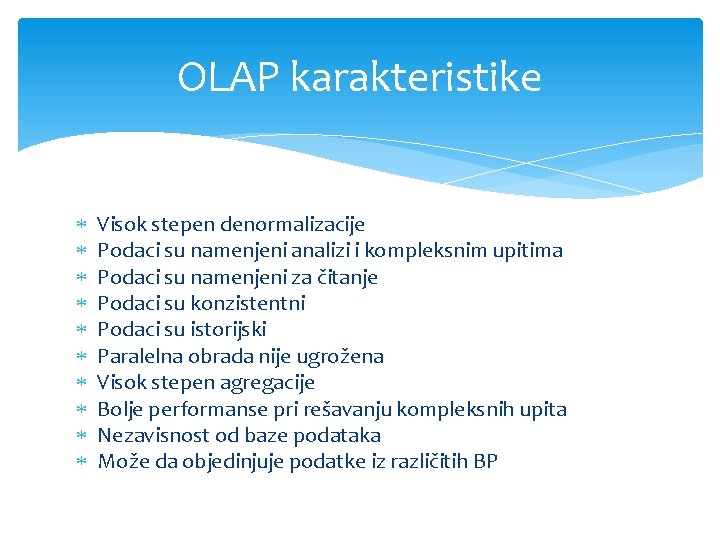 OLAP karakteristike Visok stepen denormalizacije Podaci su namenjeni analizi i kompleksnim upitima Podaci su