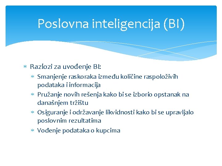 Poslovna inteligencija (BI) Razlozi za uvođenje BI: Smanjenje raskoraka između količine raspoloživih podataka i