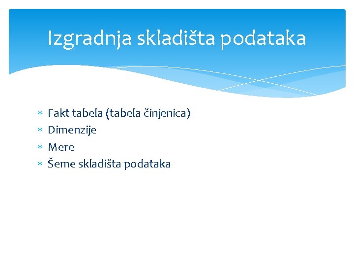 Izgradnja skladišta podataka Fakt tabela (tabela činjenica) Dimenzije Mere Šeme skladišta podataka 