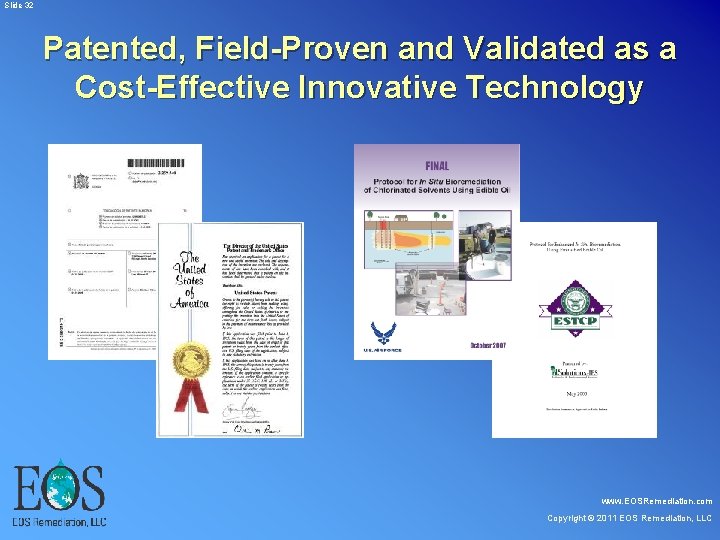 Slide 32 Patented, Field-Proven and Validated as a Cost-Effective Innovative Technology www. EOSRemediation. Slide 32 Patented, Field-Proven and Validated as a Cost-Effective Innovative Technology www. EOSRemediation.