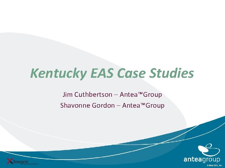 Kentucky EAS Case Studies Jim Cuthbertson – Antea™Group Shavonne Gordon – Antea™Group Antea USA, Kentucky EAS Case Studies Jim Cuthbertson – Antea™Group Shavonne Gordon – Antea™Group Antea USA,