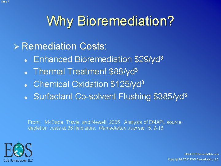 Slide 7 Why Bioremediation? Ø Remediation Costs: l l Enhanced Bioremediation $29/yd 3 Slide 7 Why Bioremediation? Ø Remediation Costs: l l Enhanced Bioremediation $29/yd 3