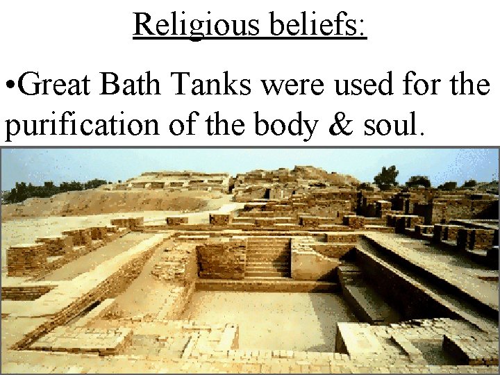 Religious beliefs: • Great Bath Tanks were used for the purification of the body