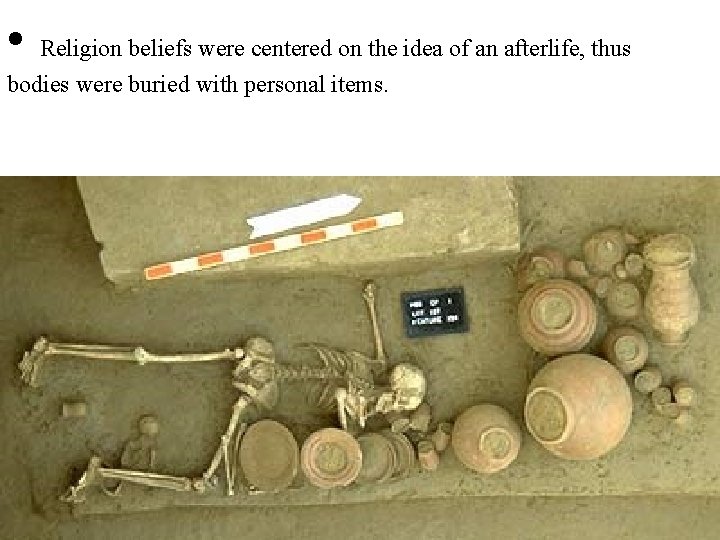  • Religion beliefs were centered on the idea of an afterlife, thus bodies