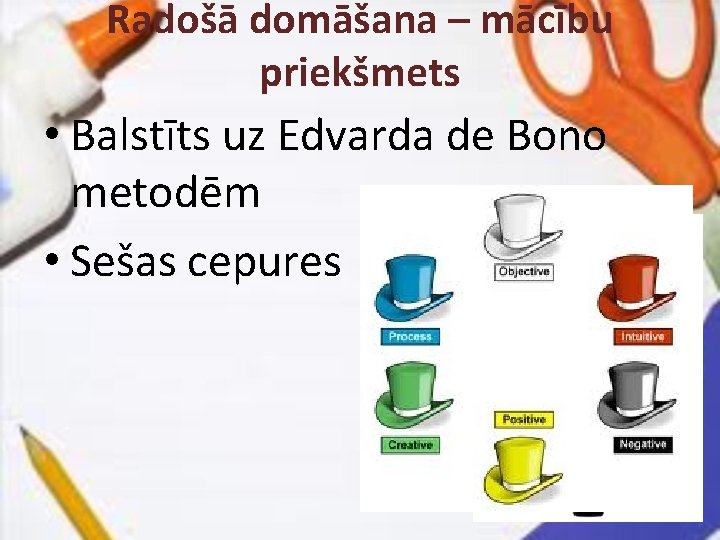 Radošā domāšana – mācību priekšmets • Balstīts uz Edvarda de Bono metodēm • Sešas