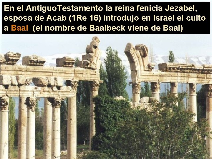 En el Antiguo. Testamento la reina fenicia Jezabel, esposa de Acab (1 Re 16)