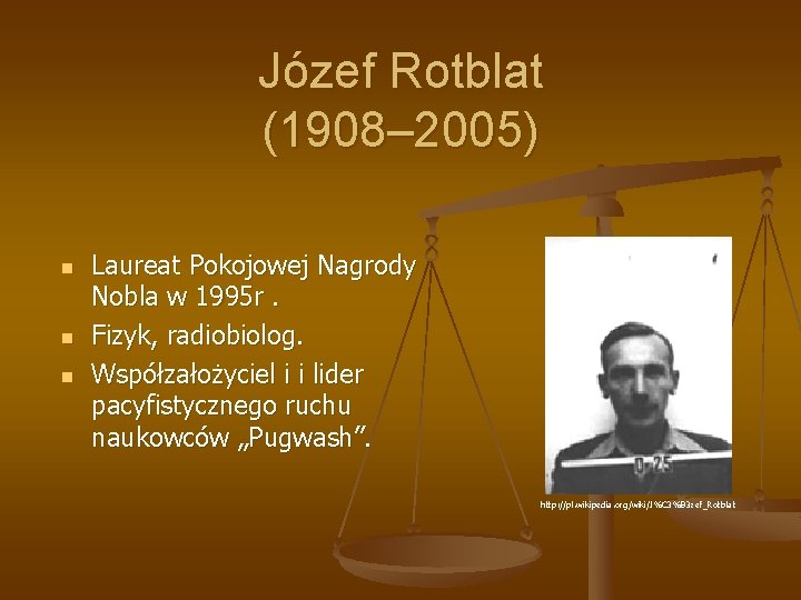 Józef Rotblat (1908– 2005) n n n Laureat Pokojowej Nagrody Nobla w 1995 r.