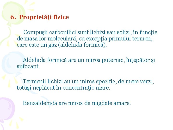 6. Proprietăţi fizice Compuşii carbonilici sunt lichizi sau solizi, în funcţie de masa lor 6. Proprietăţi fizice Compuşii carbonilici sunt lichizi sau solizi, în funcţie de masa lor