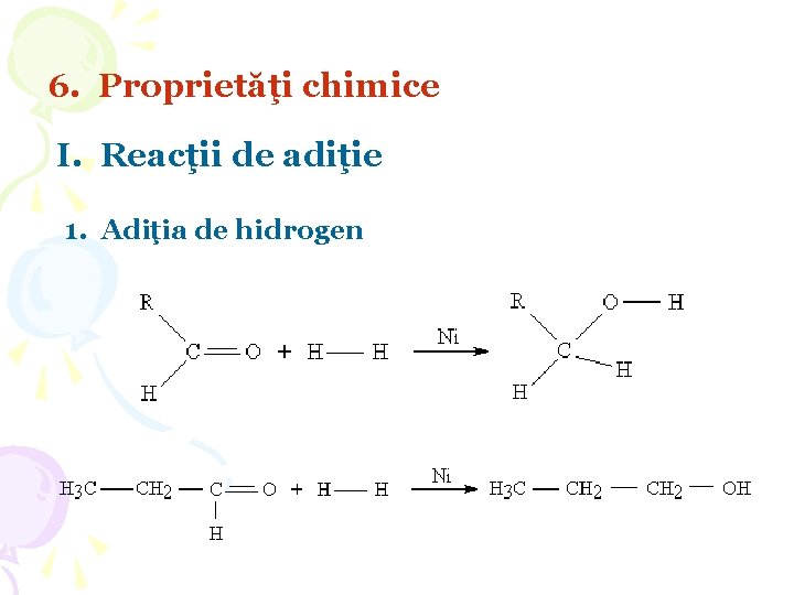 6. Proprietăţi chimice I. Reacţii de adiţie 1. Adiţia de hidrogen 6. Proprietăţi chimice I. Reacţii de adiţie 1. Adiţia de hidrogen