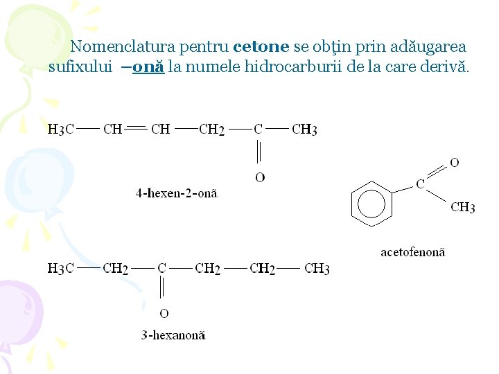 Nomenclatura pentru cetone se obţin prin adăugarea sufixului –onă la numele hidrocarburii de la Nomenclatura pentru cetone se obţin prin adăugarea sufixului –onă la numele hidrocarburii de la