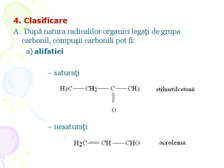 4. Clasificare A. După natura radicalilor organici legaţi de grupa carbonil, compuşii carbonili pot 4. Clasificare A. După natura radicalilor organici legaţi de grupa carbonil, compuşii carbonili pot