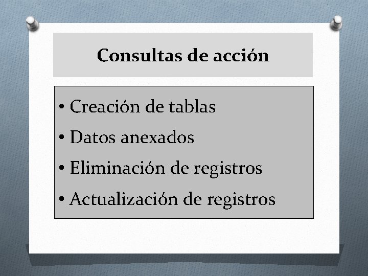 Consultas de acción • Creación de tablas • Datos anexados • Eliminación de registros