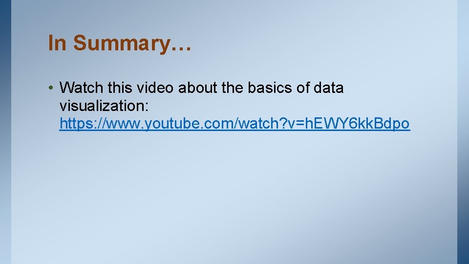 In Summary… • Watch this video about the basics of data visualization: https: //www.