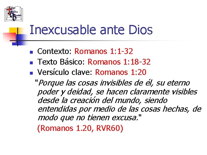 Inexcusable ante Dios Contexto: Romanos 1: 1 -32 n Texto Básico: Romanos 1: 18