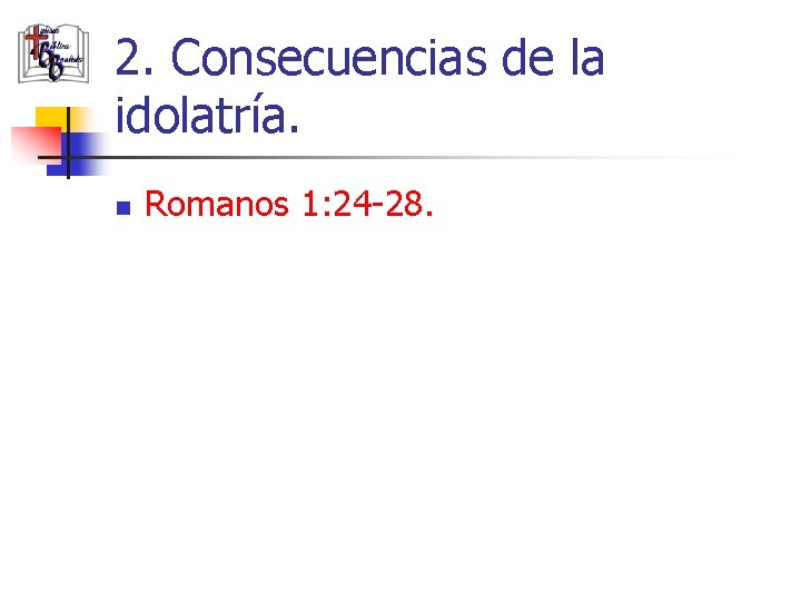 2. Consecuencias de la idolatría. n Romanos 1: 24 -28. 