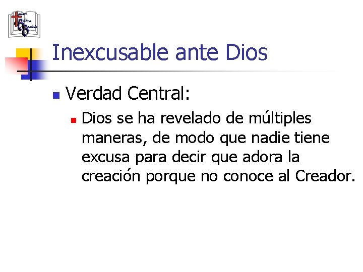 Inexcusable ante Dios n Verdad Central: n Dios se ha revelado de múltiples maneras,