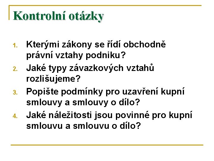 Kontrolní otázky 1. 2. 3. 4. Kterými zákony se řídí obchodně právní vztahy podniku?