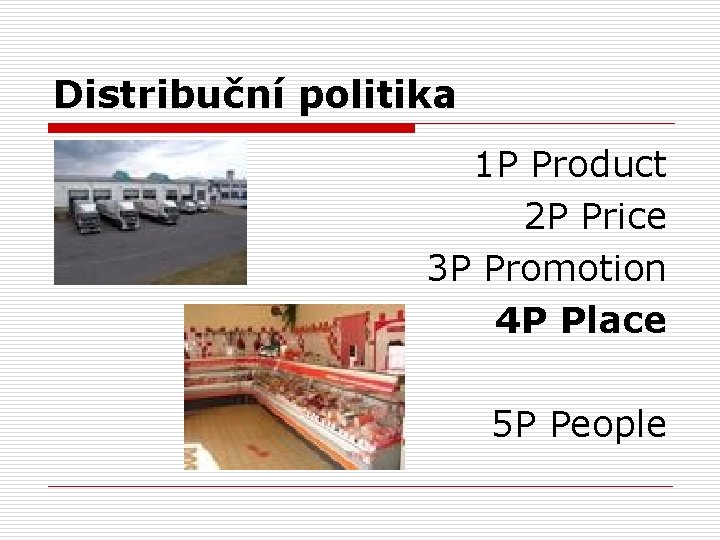 Distribuční politika 1 P Product 2 P Price 3 P Promotion 4 P Place