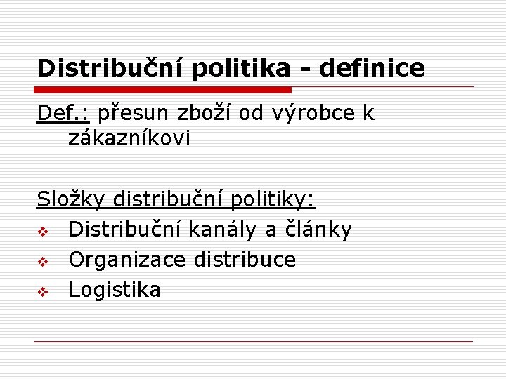 Distribuční politika - definice Def. : přesun zboží od výrobce k zákazníkovi Složky distribuční