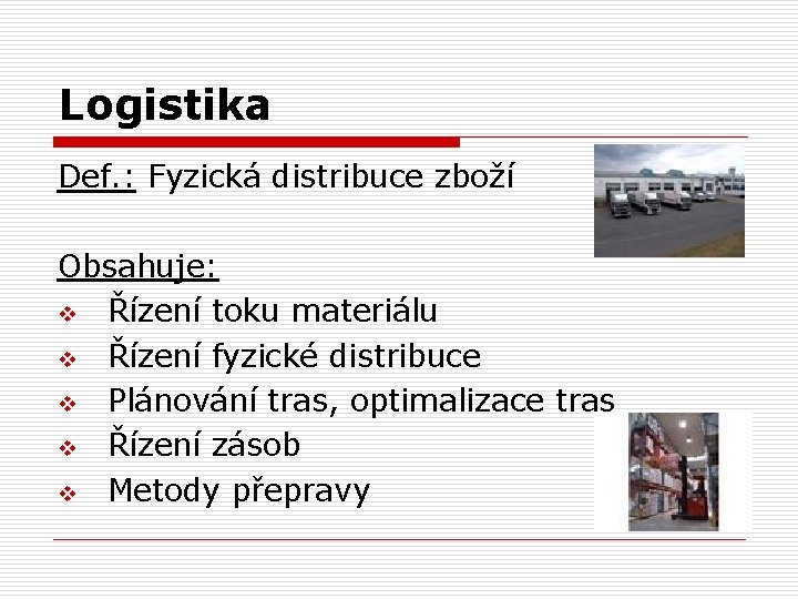 Logistika Def. : Fyzická distribuce zboží Obsahuje: v Řízení toku materiálu v Řízení fyzické