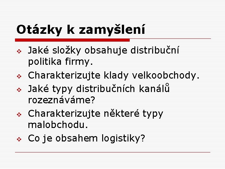 Otázky k zamyšlení v v v Jaké složky obsahuje distribuční politika firmy. Charakterizujte klady