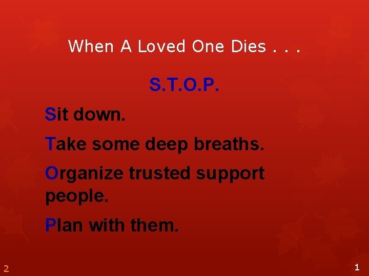 When A Loved One Dies. . . S. T. O. P. Sit down. Take