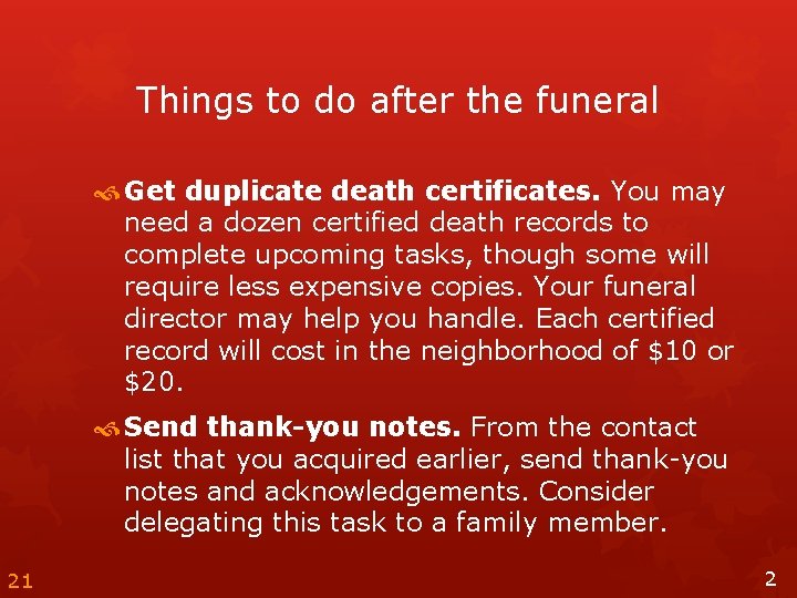 Things to do after the funeral Get duplicate death certificates. You may need a