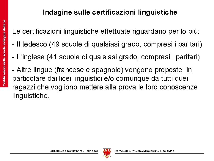 Certificazioni nella scuola in lingua italiana Indagine sulle certificazioni linguistiche Le certificazioni linguistiche effettuate