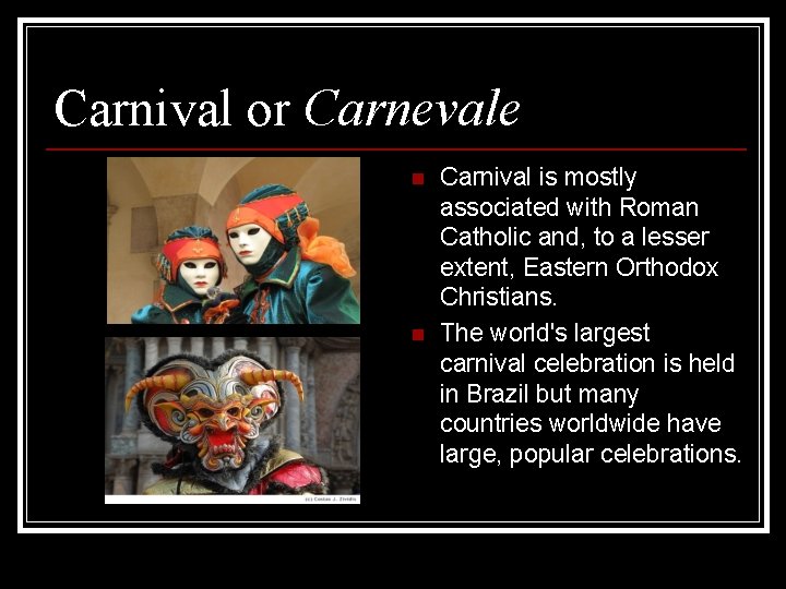 Carnival or Carnevale n n Carnival is mostly associated with Roman Catholic and, to