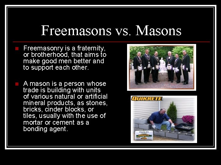 Freemasons vs. Masons n Freemasonry is a fraternity, or brotherhood, that aims to make