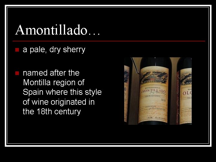 Amontillado… n a pale, dry sherry n named after the Montilla region of Spain