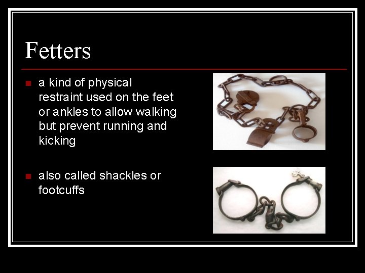 Fetters n a kind of physical restraint used on the feet or ankles to