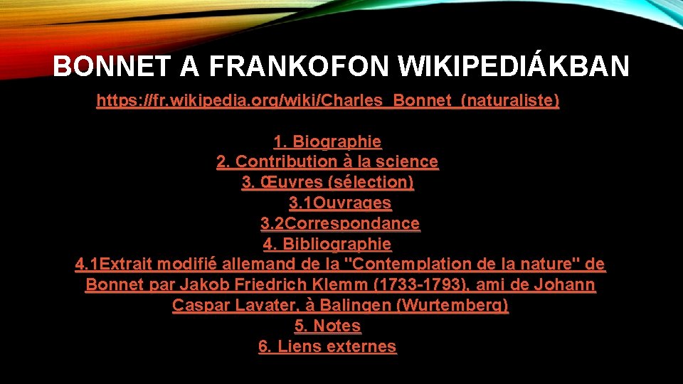 BONNET A FRANKOFON WIKIPEDIÁKBAN https: //fr. wikipedia. org/wiki/Charles_Bonnet_(naturaliste) 1. Biographie 2. Contribution à la