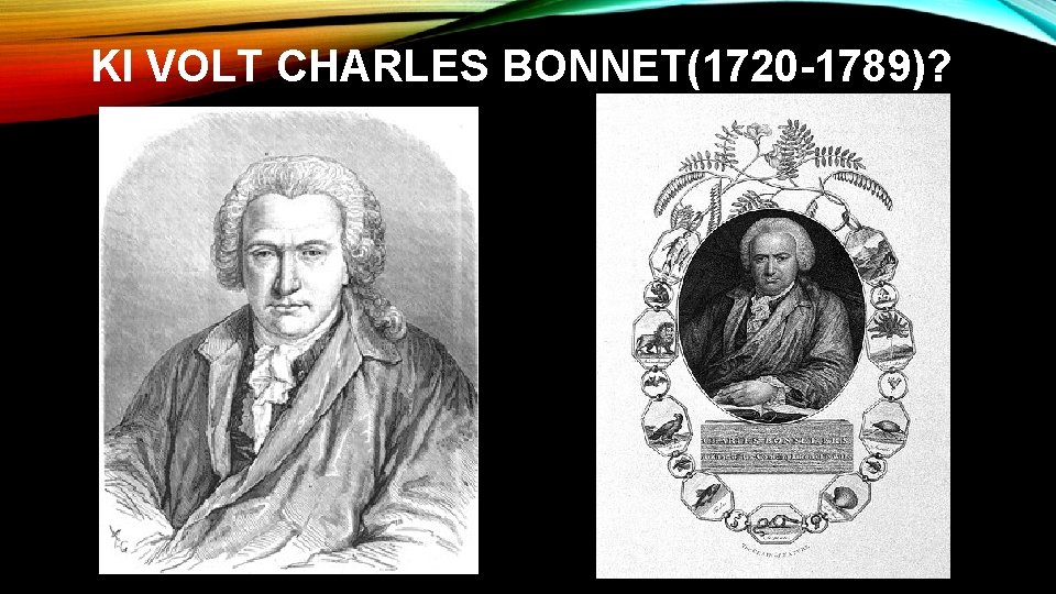 KI VOLT CHARLES BONNET(1720 -1789)? 