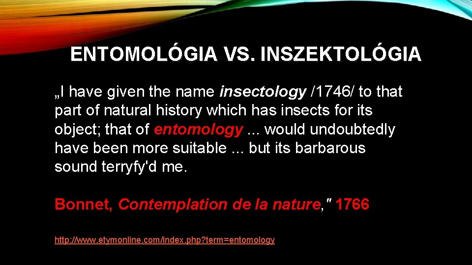 ENTOMOLÓGIA VS. INSZEKTOLÓGIA „I have given the name insectology /1746/ to that part of