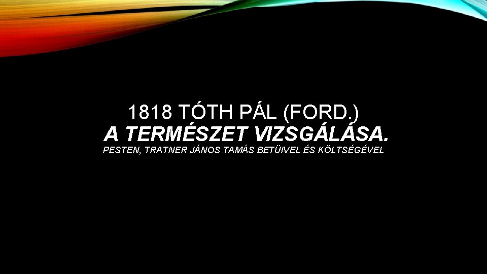 1818 TÓTH PÁL (FORD. ) A TERMÉSZET VIZSGÁLÁSA. PESTEN, TRATNER JÁNOS TAMÁS BETÜIVEL ÉS